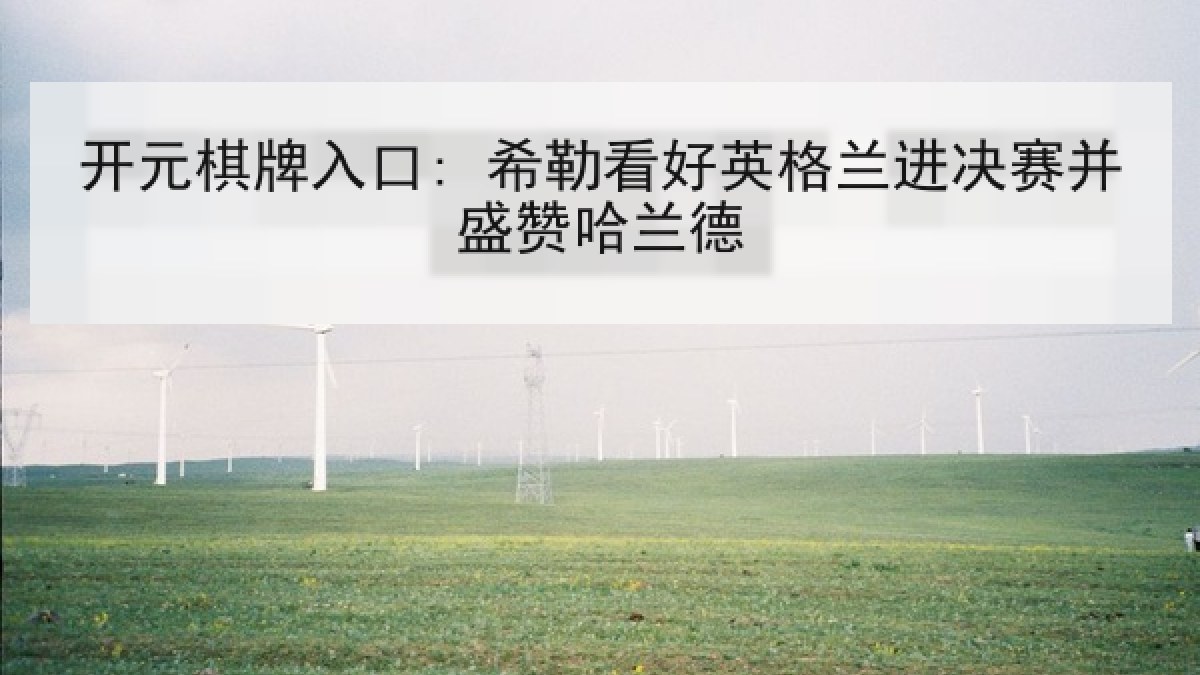 开元棋牌入口: 希勒看好英格兰进决赛并盛赞哈兰德 开元棋牌入口: 希勒看好英格兰进决赛并盛赞哈兰德