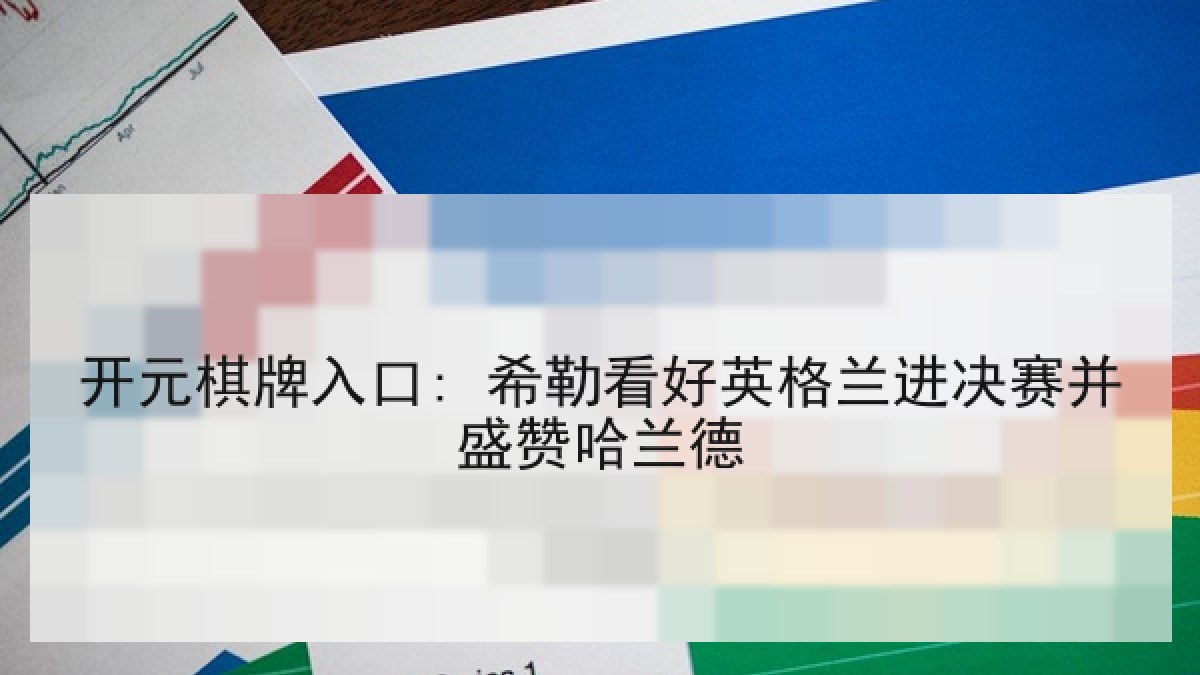 开元棋牌入口: 希勒看好英格兰进决赛并盛赞哈兰德