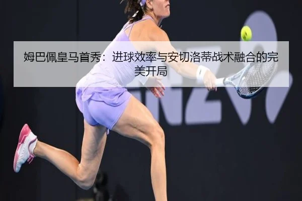 姆巴佩皇马首秀：进球效率与安切洛蒂战术融合的完美开局