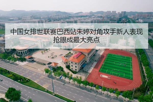 中国女排世联赛巴西站朱婷对角攻手新人表现抢眼成最大亮点