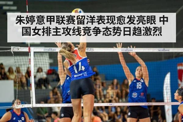 朱婷意甲联赛留洋表现愈发亮眼 中国女排主攻线竞争态势日趋激烈