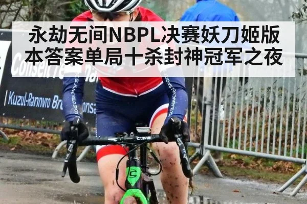 永劫无间NBPL决赛妖刀姬版本答案单局十杀封神冠军之夜